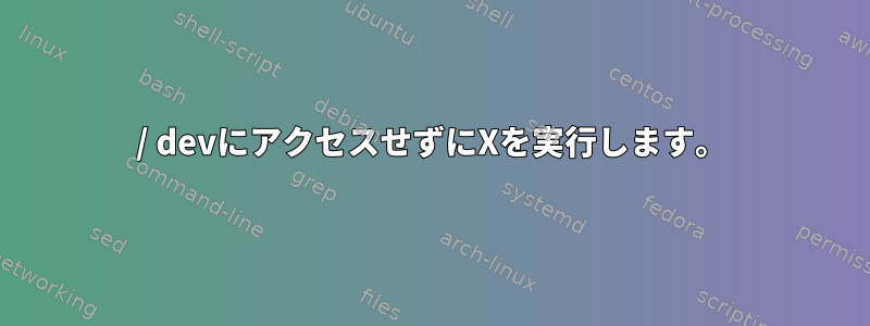 / devにアクセスせずにXを実行します。