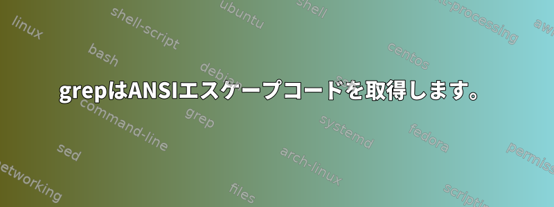 grepはANSIエスケープコードを取得します。