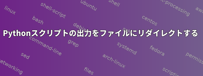 Pythonスクリプトの出力をファイルにリダイレクトする