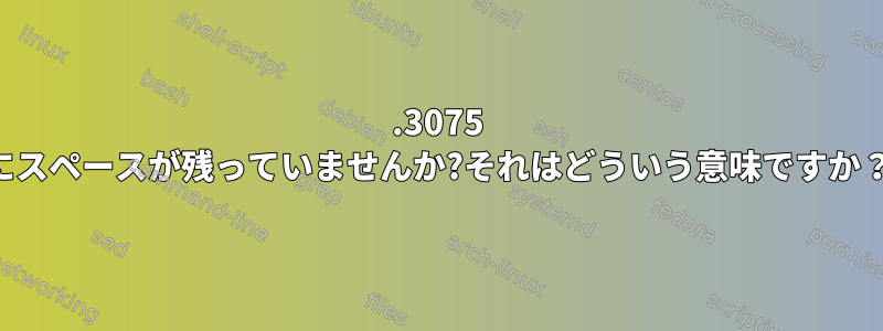 .3075 にスペースが残っていませんか?それはどういう意味ですか？