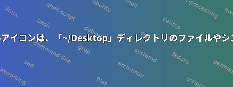 デスクトップドライブのインストールアイコンは、「~/Desktop」ディレクトリのファイルやシンボリックリンクではありませんか？