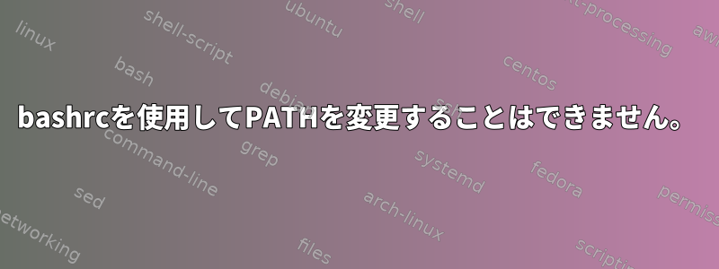 bashrcを使用してPATHを変更することはできません。