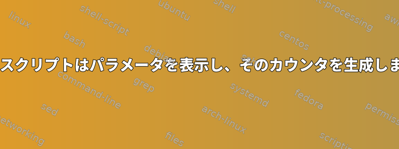 Bashスクリプトはパラメータを表示し、そのカウンタを生成します。