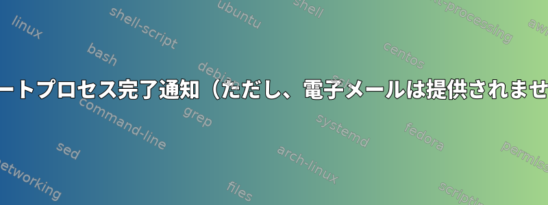 リモートプロセス完了通知（ただし、電子メールは提供されません）