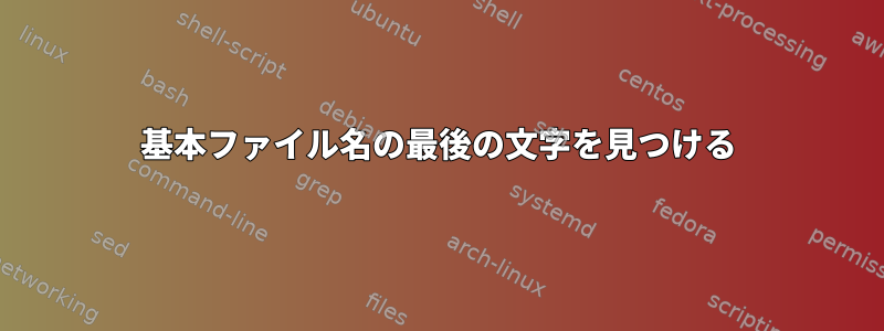 基本ファイル名の最後の文字を見つける