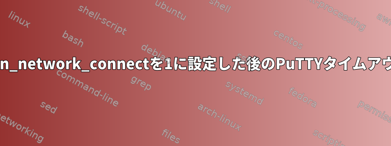 httpd_can_network_connectを1に設定した後のPuTTYタイムアウトエラー