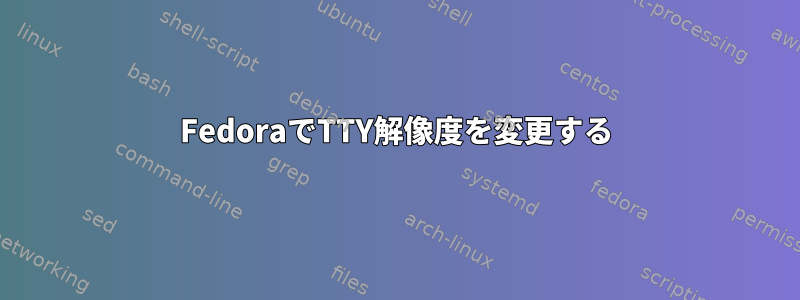 FedoraでTTY解像度を変更する