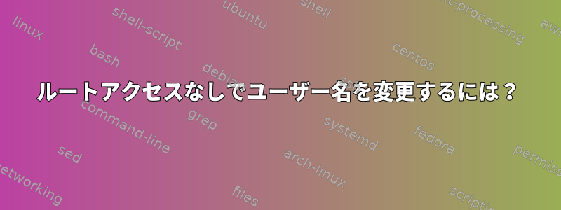 ルートアクセスなしでユーザー名を変更するには？