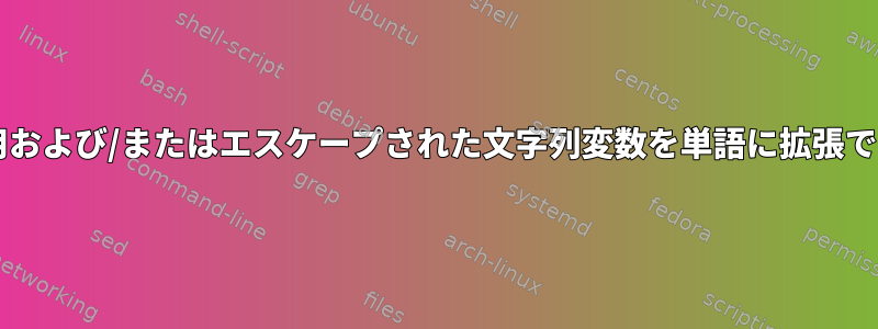 Bashは引用および/またはエスケープされた文字列変数を単語に拡張できますか？