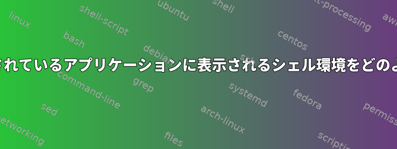 デスクトップで実行されているアプリケーションに表示されるシェル環境をどのように変更しますか？