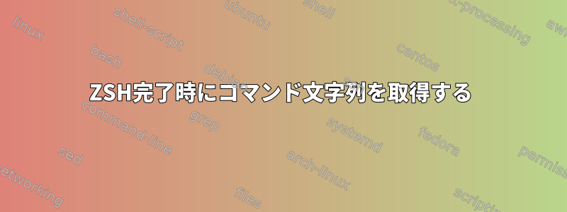 ZSH完了時にコマンド文字列を取得する