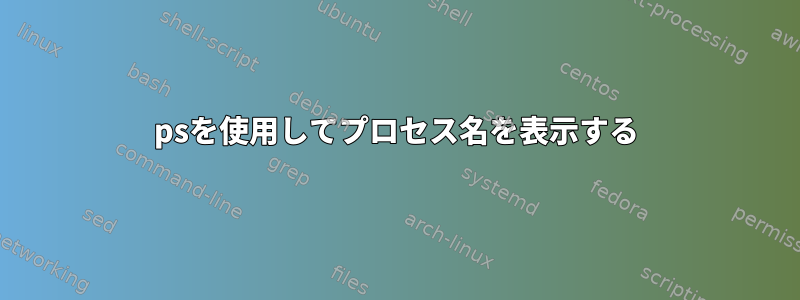 psを使用してプロセス名を表示する