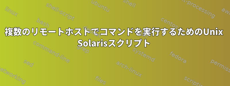 複数のリモートホストでコマンドを実行するためのUnix Solarisスクリプト