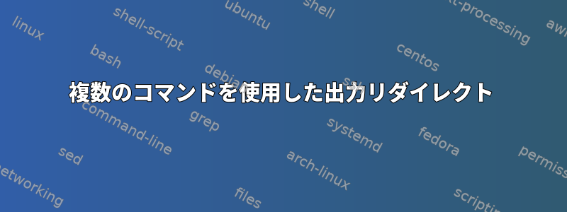 複数のコマンドを使用した出力リダイレクト