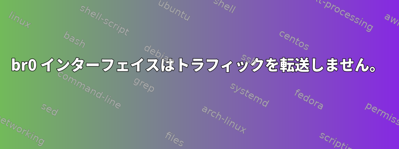 br0 インターフェイスはトラフィックを転送しません。