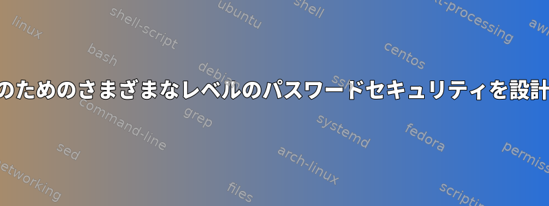 ユーザーのためのさまざまなレベルのパスワードセキュリティを設計する方法