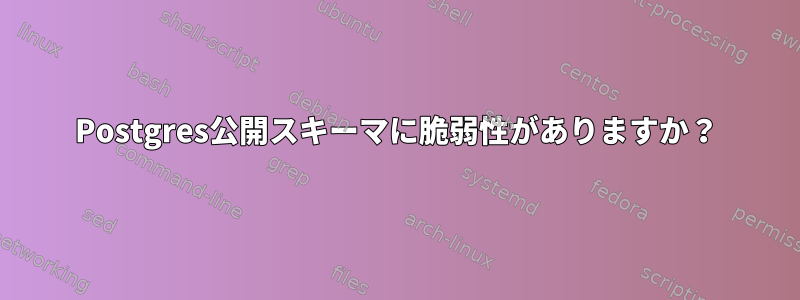 Postgres公開スキーマに脆弱性がありますか？