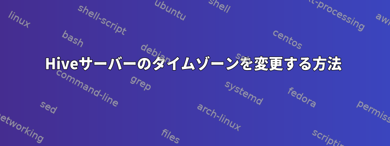 Hiveサーバーのタイムゾーンを変更する方法