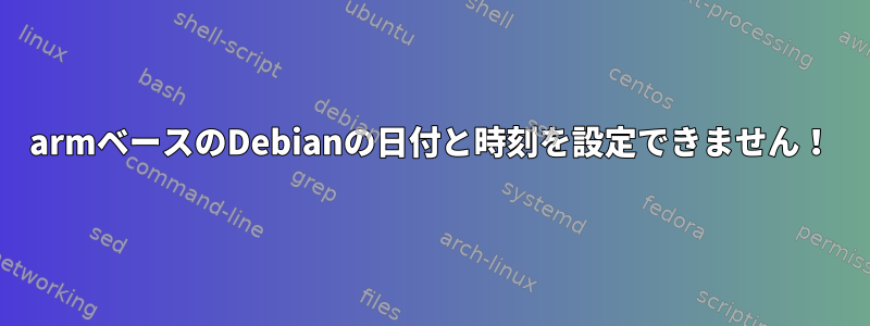 armベースのDebianの日付と時刻を設定できません！