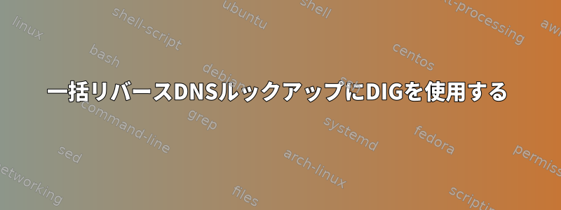 一括リバースDNSルックアップにDIGを使用する