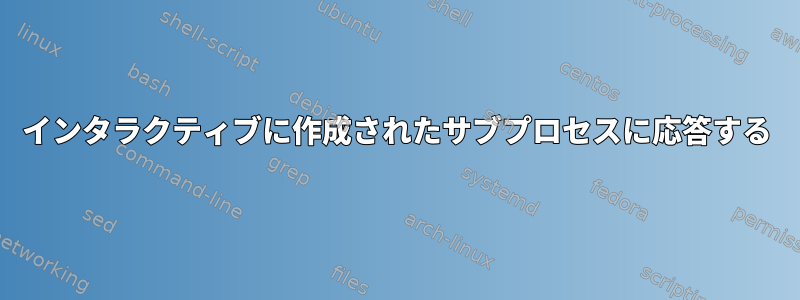 インタラクティブに作成されたサブプロセスに応答する