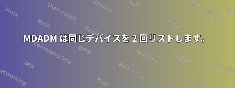 MDADM は同じデバイスを 2 回リストします。