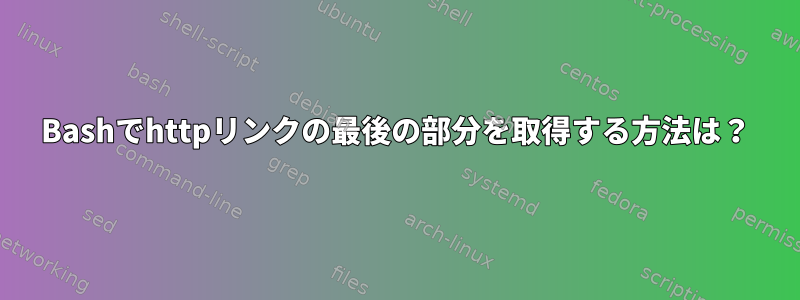 Bashでhttpリンクの最後の部分を取得する方法は？