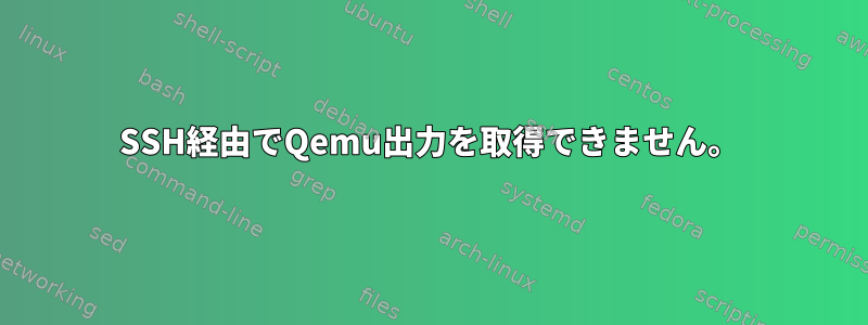 SSH経由でQemu出力を取得できません。