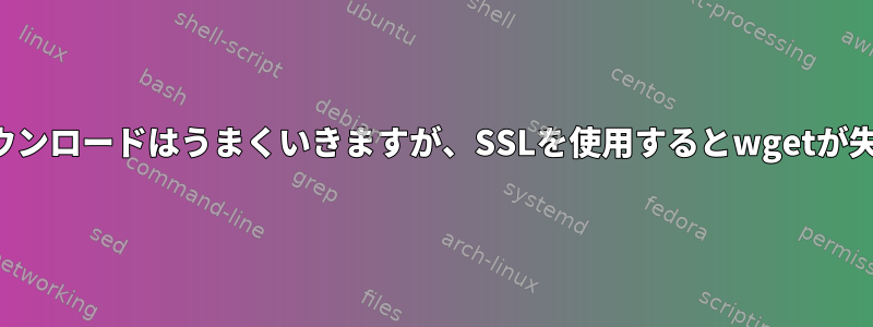 カールのダウンロードはうまくいきますが、SSLを使用するとwgetが失敗します。