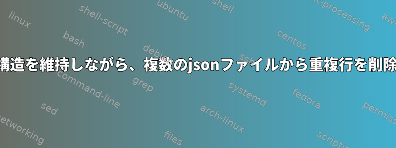 ファイル構造を維持しながら、複数のjsonファイルから重複行を削除します。