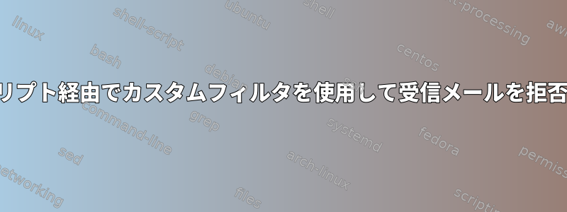 スクリプト経由でカスタムフィルタを使用して受信メールを拒否する