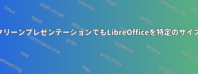 フルスクリーンプレゼンテーションでもLibreOfficeを特定のサイズに変更