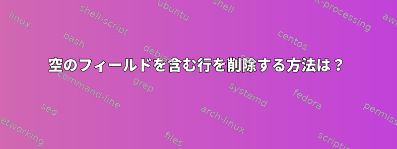 空のフィールドを含む行を削除する方法は？