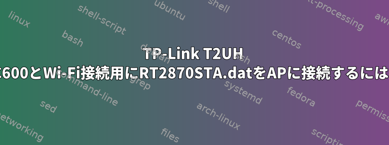 TP-Link T2UH AC600とWi-Fi接続用にRT2870STA.datをAPに接続するには？