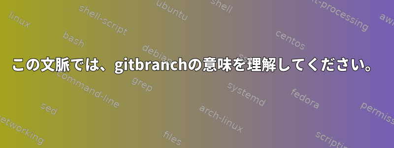 この文脈では、gitbranchの意味を理解してください。