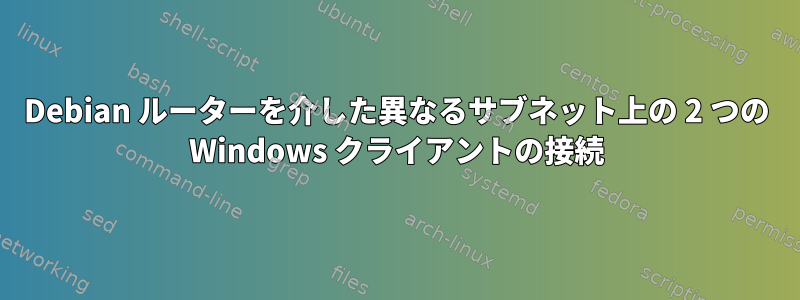 Debian ルーターを介した異なるサブネット上の 2 つの Windows クライアントの接続