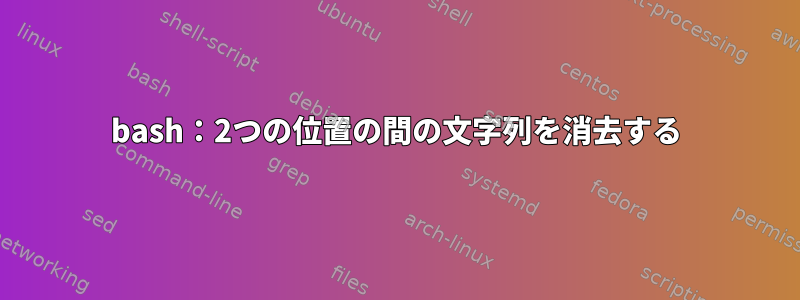 bash：2つの位置の間の文字列を消去する