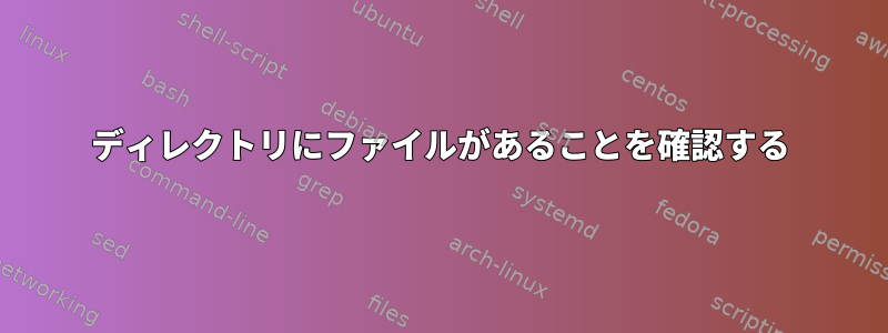 ディレクトリにファイルがあることを確認する