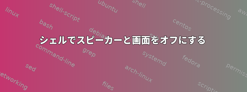 シェルでスピーカーと画面をオフにする