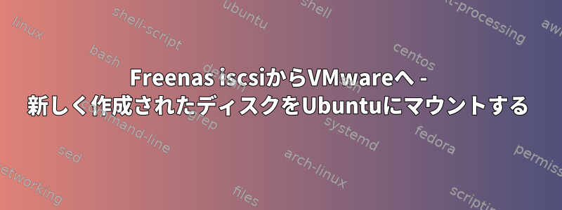 Freenas iscsiからVMwareへ - 新しく作成されたディスクをUbuntuにマウントする