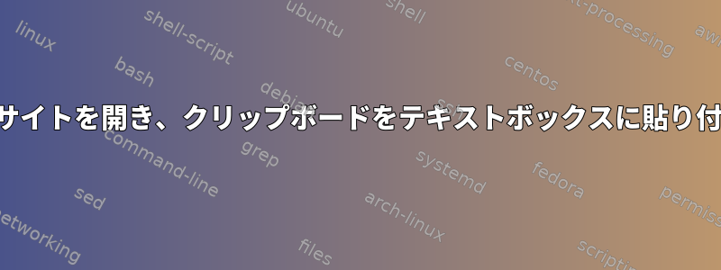 コマンドラインでウェブサイトを開き、クリップボードをテキストボックスに貼り付けることはできますか？