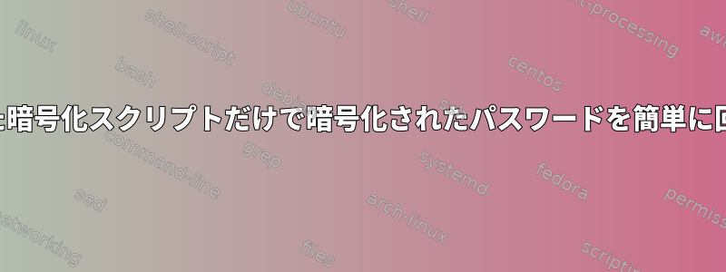 コンパイルされた暗号化スクリプトだけで暗号化されたパスワードを簡単に回復できますか？