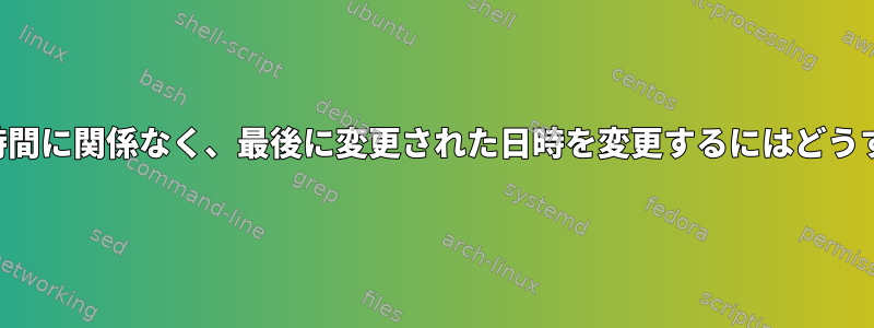 タイムゾーンと夏時間に関係なく、最後に変更された日時を変更するにはどうすればよいですか？