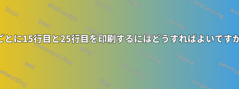 50行ごとに15行目と25行目を印刷するにはどうすればよいですか？