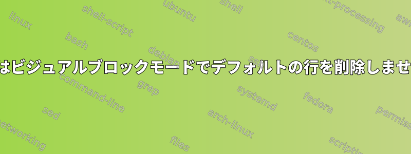 Vimはビジュアルブロックモードでデフォルトの行を削除しません。