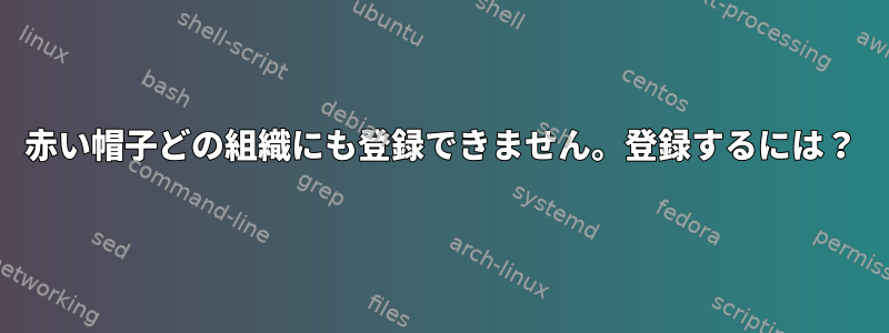 赤い帽子どの組織にも登録できません。登録するには？