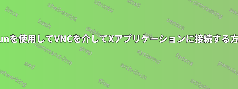 xvfb-runを使用してVNCを介してXアプリケーションに接続する方法は？