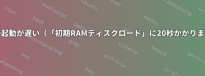 UEFIの起動が遅い（「初期RAMディスクロード」に20秒かかります）。