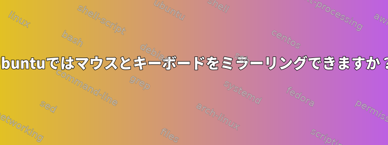 Ubuntuではマウスとキーボードをミラーリングできますか？