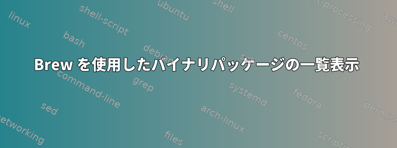 Brew を使用したバイナリパッケージの一覧表示